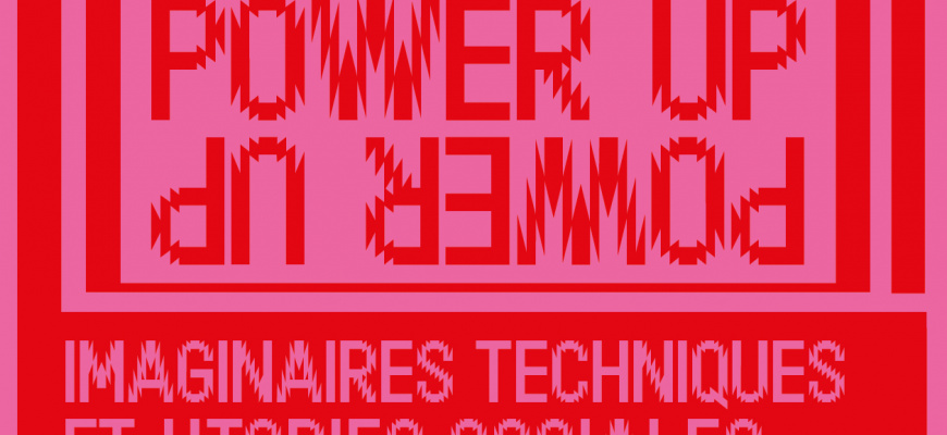 Power Up, Imaginaires techniques et utopies sociales Art contemporain