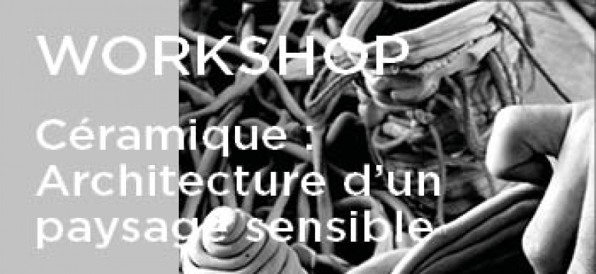Worshop Céramique : architecture d&#039;un paysage sensible Atelier/Stage