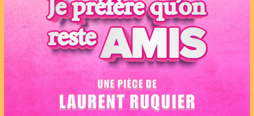 Je préfère qu&#039;on reste amis Théâtre