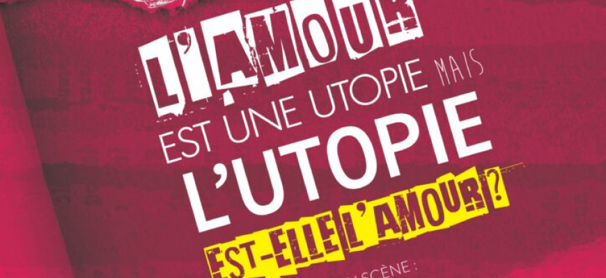 L&#039;amour est une utopie mais l&#039;utopie est-elle amour ?  Théâtre