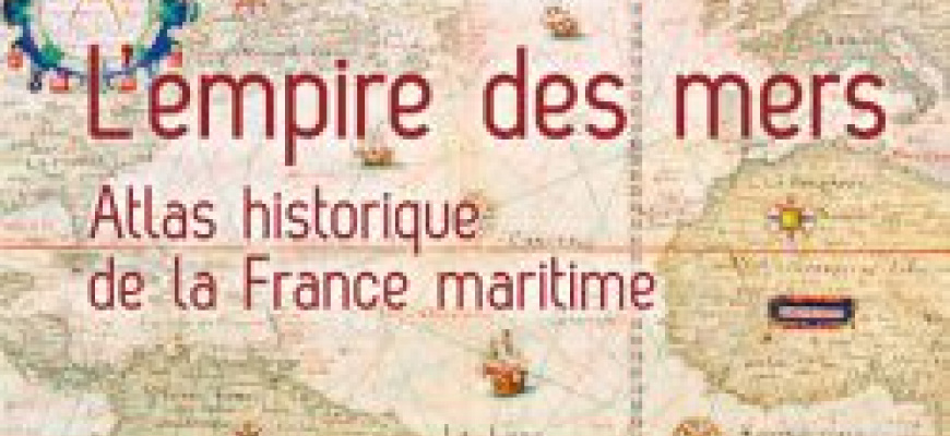 L&#039;empire des mers. Atlas historique de la France Maritime (CNRS Editions) 